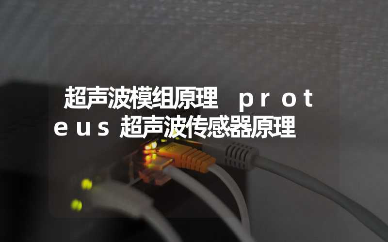 超声波模组原理 proteus超声波传感器原理